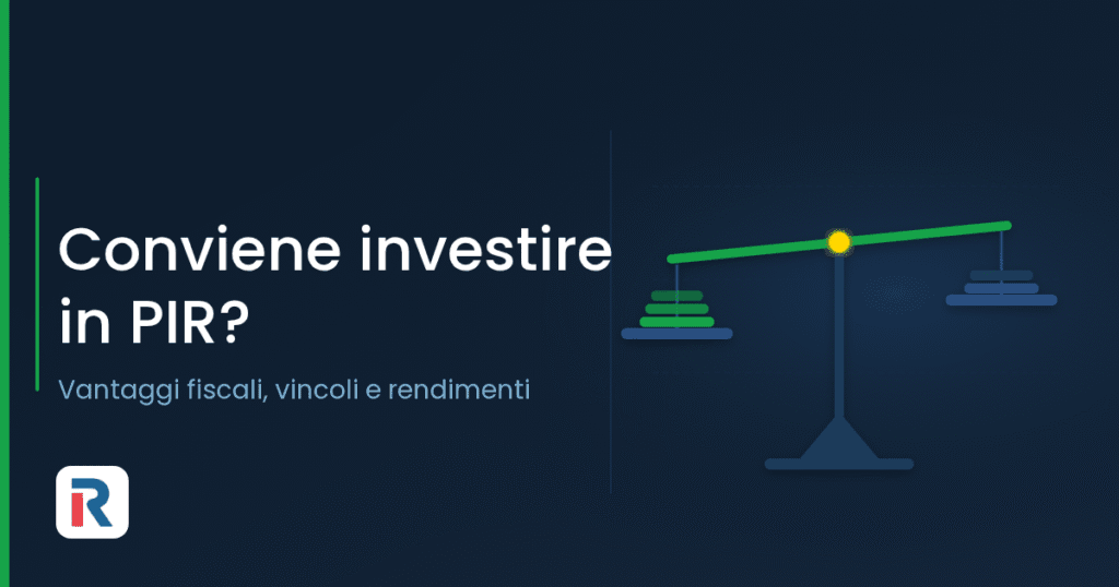 Conviene investire in PIR: vantaggi fiscali, vincoli e rendimenti a confronto