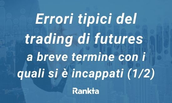 Errori tipici del trading di futures a breve termine con i quali si è incappati (1/2)