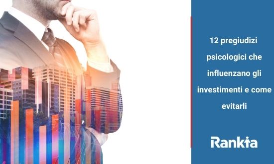 12 pregiudizi psicologici che influenzano gli investimenti e come evitarli